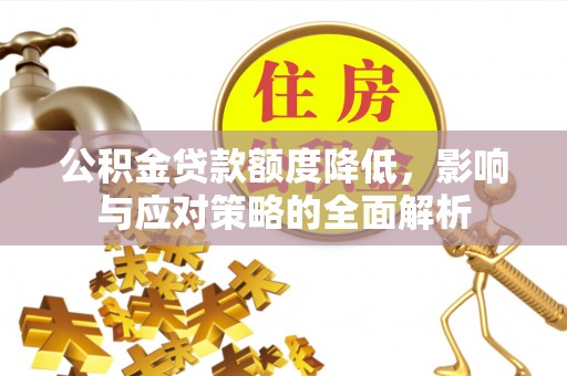 陵川公积金贷款额度降低，影响与应对策略的全面解析