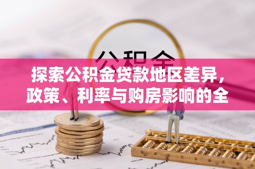 陵川探索公积金贷款地区差异，政策、利率与购房影响的全面解析