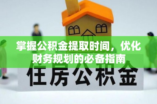 陵川掌握公积金提取时间，优化财务规划的必备指南