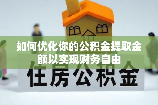 陵川如何优化你的公积金提取金额以实现财务自由