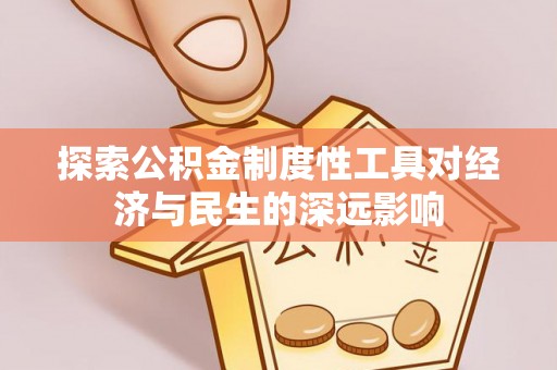 陵川探索公积金制度性工具对经济与民生的深远影响