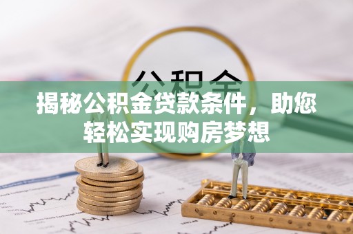 陵川揭秘公积金贷款条件，助您轻松实现购房梦想
