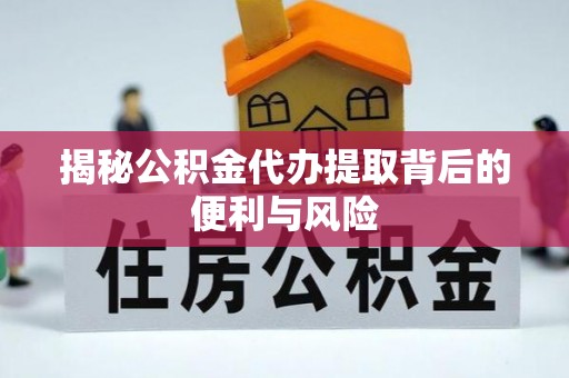 陵川揭秘公积金代办提取背后的便利与风险