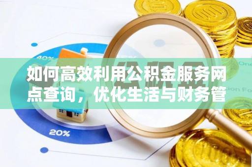 陵川如何高效利用公积金服务网点查询，优化生活与财务管理