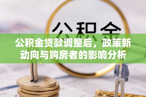 陵川公积金贷款调整后，政策新动向与购房者的影响分析