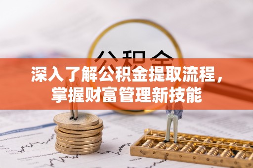陵川深入了解公积金提取流程，掌握财富管理新技能