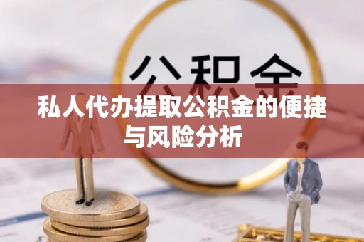 陵川私人代办提取公积金的便捷与风险分析