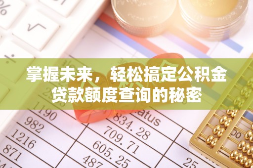 陵川掌握未来，轻松搞定公积金贷款额度查询的秘密