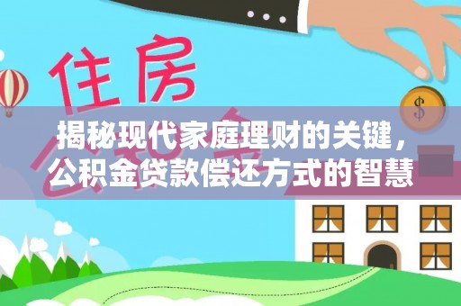 陵川揭秘现代家庭理财的关键，公积金贷款偿还方式的智慧选择
