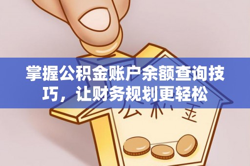 陵川掌握公积金账户余额查询技巧，让财务规划更轻松