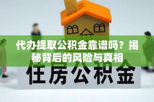 陵川代办提取公积金靠谱吗？揭秘背后的风险与真相