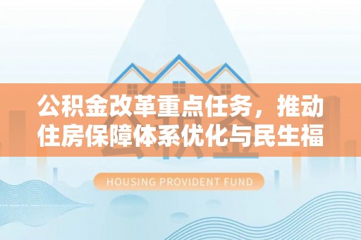 陵川公积金改革重点任务，推动住房保障体系优化与民生福祉提升
