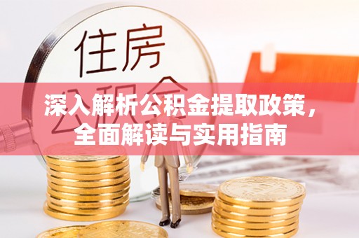 陵川深入解析公积金提取政策，全面解读与实用指南