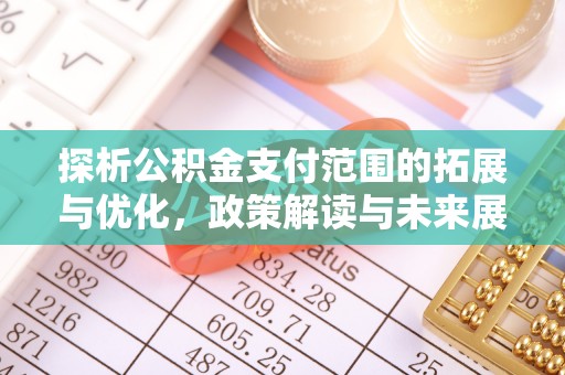 陵川探析公积金支付范围的拓展与优化，政策解读与未来展望