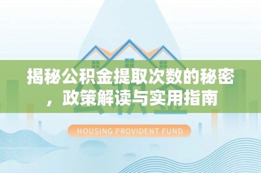 陵川揭秘公积金提取次数的秘密，政策解读与实用指南