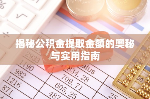 陵川揭秘公积金提取金额的奥秘与实用指南