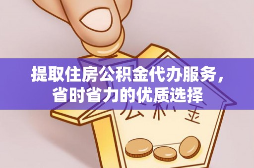 陵川提取住房公积金代办服务，省时省力的优质选择