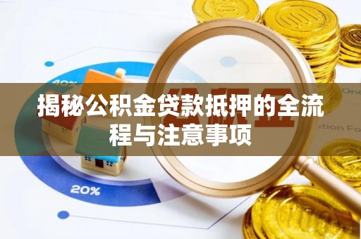 陵川揭秘公积金贷款抵押的全流程与注意事项