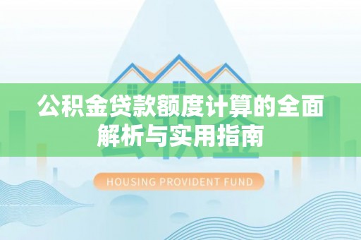 陵川公积金贷款额度计算的全面解析与实用指南