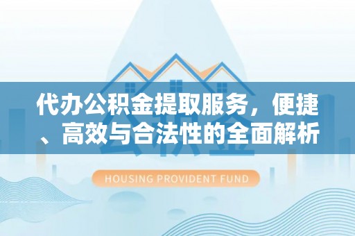 陵川代办公积金提取服务，便捷、高效与合法性的全面解析