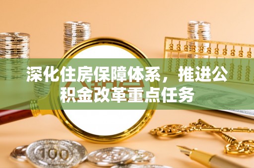 陵川深化住房保障体系，推进公积金改革重点任务