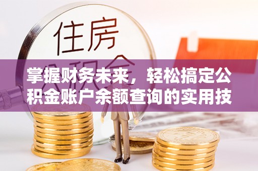 陵川掌握财务未来，轻松搞定公积金账户余额查询的实用技巧