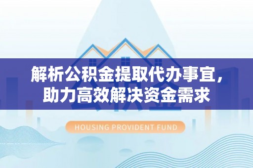 陵川解析公积金提取代办事宜，助力高效解决资金需求