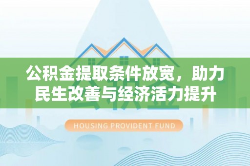 陵川公积金提取条件放宽，助力民生改善与经济活力提升