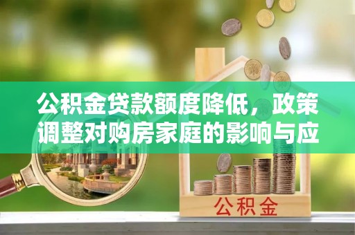 陵川公积金贷款额度降低，政策调整对购房家庭的影响与应对策略