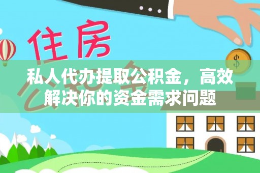 陵川私人代办提取公积金，高效解决你的资金需求问题