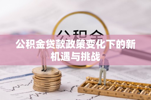 陵川公积金贷款政策变化下的新机遇与挑战