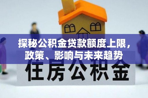 陵川探秘公积金贷款额度上限，政策、影响与未来趋势