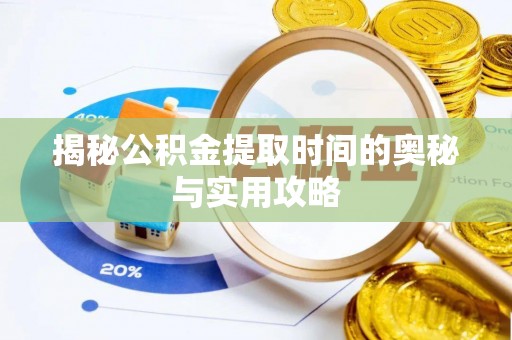 陵川揭秘公积金提取时间的奥秘与实用攻略
