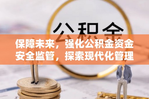 陵川保障未来，强化公积金资金安全监管，探索现代化管理新路径