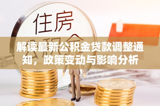 陵川解读最新公积金贷款调整通知，政策变动与影响分析