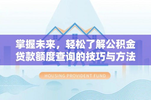 陵川掌握未来，轻松了解公积金贷款额度查询的技巧与方法