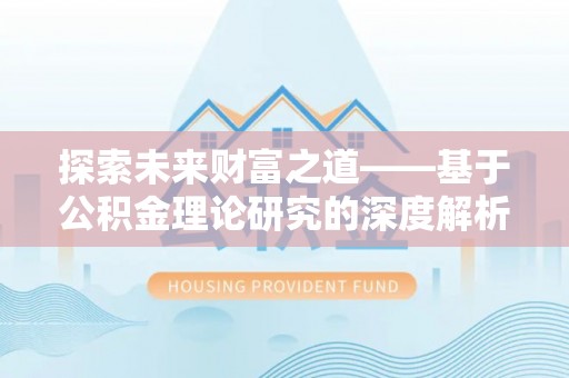 陵川探索未来财富之道——基于公积金理论研究的深度解析