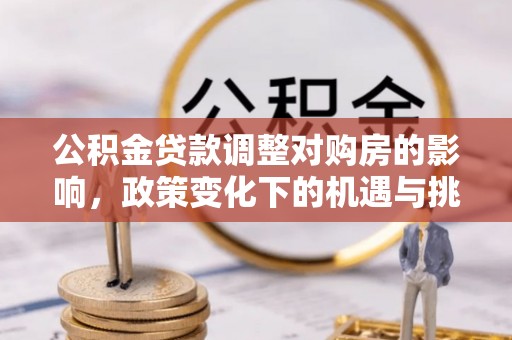 陵川公积金贷款调整对购房的影响，政策变化下的机遇与挑战