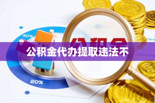 陵川公积金代办提取违法不