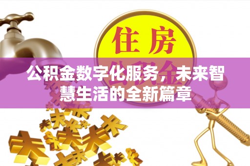 陵川公积金数字化服务，未来智慧生活的全新篇章