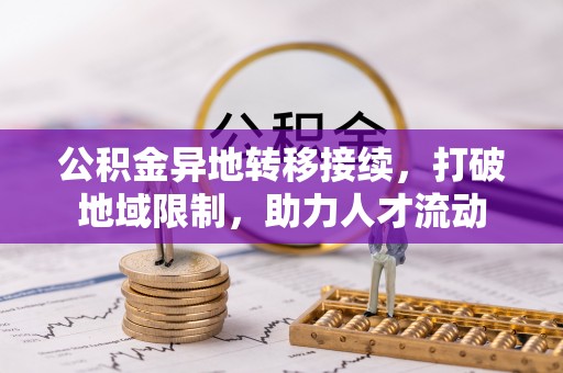 陵川公积金异地转移接续，打破地域限制，助力人才流动