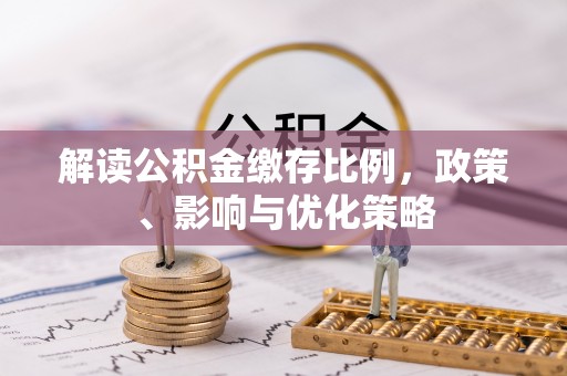 陵川解读公积金缴存比例，政策、影响与优化策略