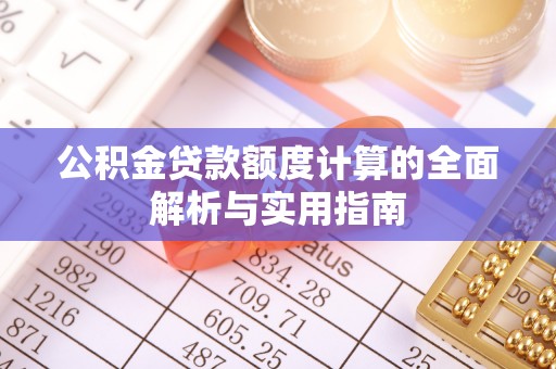 陵川公积金贷款额度计算的全面解析与实用指南