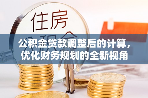 陵川公积金贷款调整后的计算，优化财务规划的全新视角