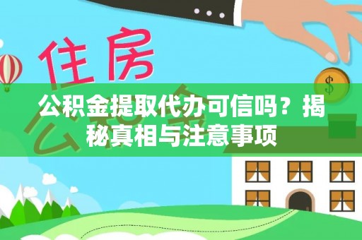 陵川公积金提取代办可信吗？揭秘真相与注意事项