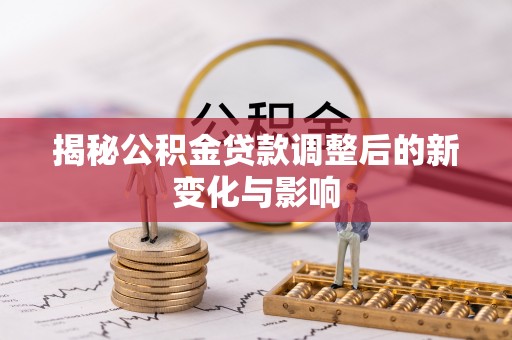 陵川揭秘公积金贷款调整后的新变化与影响