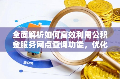 陵川全面解析如何高效利用公积金服务网点查询功能，优化生活理财规划