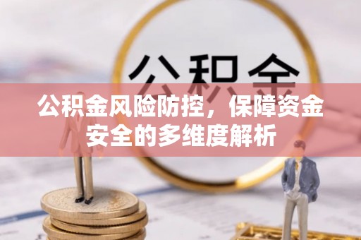 陵川公积金风险防控，保障资金安全的多维度解析