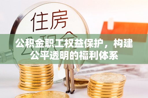 陵川公积金职工权益保护，构建公平透明的福利体系