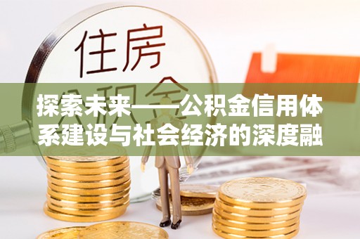 陵川探索未来——公积金信用体系建设与社会经济的深度融合